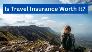 Is Travel Insurance Worth It